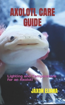Paperback Axolotl Care Guide: Lighting and Temperature for an Axolotl Book