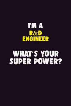 I'M A R&D Engineer, What's Your Super Power?: 6X9 120 pages Career Notebook Unlined Writing Journal