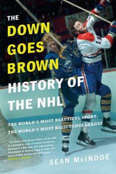 Hardcover The Down Goes Brown History of the NHL: The World's Most Beautiful Sport, the World's Most Ridiculous League Book