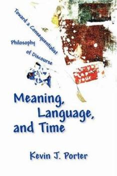 Paperback Meaning, Language, and Time: Toward a Consequentialist Philosophy of Discourse Book