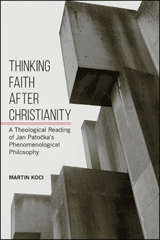 Hardcover Thinking Faith After Christianity: A Theological Reading of Jan Pato&#269;ka's Phenomenological Philosophy Book