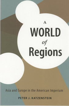 A World of Regions: Asia and Europe in the American Imperium - Book  of the Cornell Studies in Political Economy