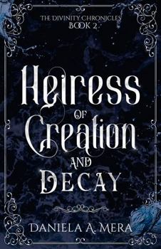 Heiress of Creation and Decay - Book #2 of the Divinity Chronicles