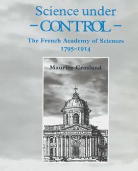 Paperback Science Under Control: The French Academy of Sciences 1795 1914 Book