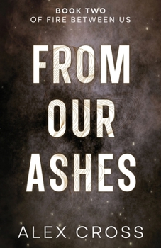 From Our Ashes Alternate Cover: Book Two (Fire Between Us)