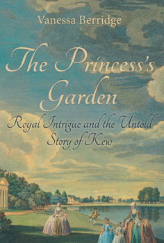 Hardcover The Princess's Garden: Royal Intrigue and the Untold Story of Kew Book