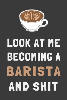 Paperback Look At Me Becoming a Barista and Shit: Funny Barista Journal Lined Notebook Coffee Gift Book