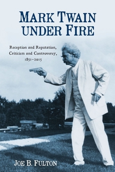 Paperback Mark Twain Under Fire: Reception and Reputation, Criticism and Controversy, 1851-2015 Book