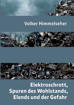Paperback Elektroschrott, Spuren des Wohlstands, Elends und der Gefahr: Ein zeitgeschichtlicher Bilderbogen [German] Book