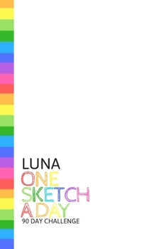 Paperback Luna: Personalized colorful rainbow sketchbook with name: One sketch a day for 90 days challenge Book