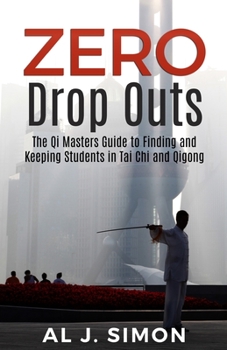 Paperback Zero Drop Outs: The Qi Masters Guide to Finding and Keeping Students in Tai Chi and Qigong Book