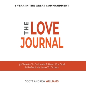 Hardcover The Love Journal: 52 Weeks To Cultivate A Heart For God & Reflect His Love To Others Book