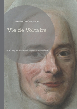 Vie de Voltaire: Une bographie du philosophe des Lumières, par Condorcet (French Edition)