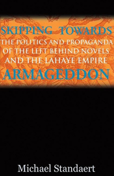 Paperback Skipping Towards Armageddon: The Politics and Propaganda of the Left Behind Novels and the LaHaye Empire Book