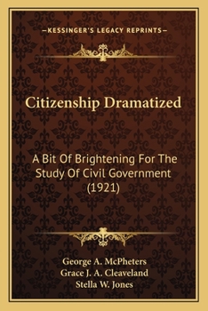 Citizenship dramatized; a bit of brightening for the study of civil government