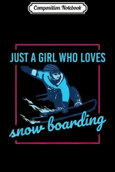 Composition Notebook: Just A Girl Who Loves Snowboarding Quote Gift Snowboard Journal/Notebook Blank Lined Ruled 6x9 100 Pages