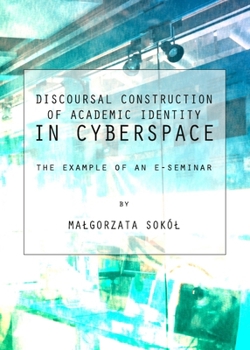 Hardcover Discoursal Construction of Academic Identity in Cyberspace: The Example of an E-Seminar Book