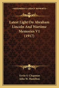 Paperback Latest Light On Abraham Lincoln And Wartime Memories V1 (1917) Book