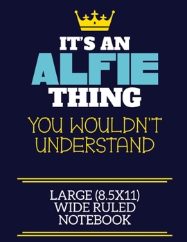 It's An Alfie Thing You Wouldn't Understand Large (8.5x11) Wide Ruled Notebook: A cute book to write in for any book lovers, doodle writers and budding authors!