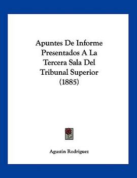 Apuntes De Informe Presentados A La Tercera Sala Del Tribunal Superior (1885)