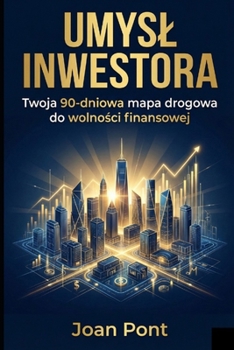 UMYSL INWESTORA: Twoja 90-dniowa mapa drogowa do wolnosci finansowej (Polish Edition)