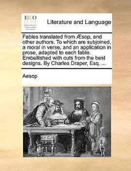 Paperback Fables Translated from Aesop, and Other Authors. to Which Are Subjoined, a Moral in Verse, and an Application in Prose, Adapted to Each Fable. Embelli Book