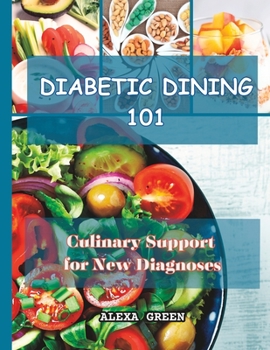 Paperback Diabetic Dining 101: Culinary Support for New Diagnoses Book