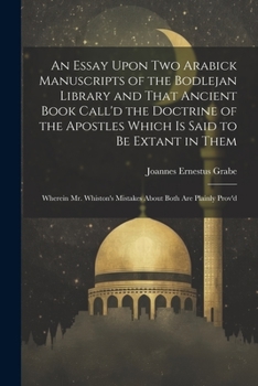 Paperback An Essay Upon two Arabick Manuscripts of the Bodlejan Library and That Ancient Book Call'd the Doctrine of the Apostles Which is Said to be Extant in Book