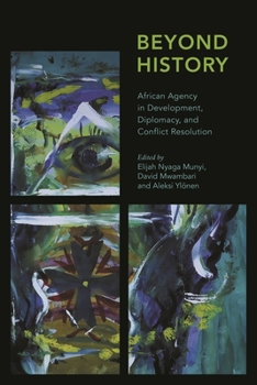 Hardcover Beyond History: African Agency in Development, Diplomacy, and Conflict Resolution Book