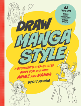 Paperback Draw Manga Style: A Beginner's Step-By-Step Guide for Drawing Anime and Manga - 62 Lessons: Basics, Characters, Special Effects Book