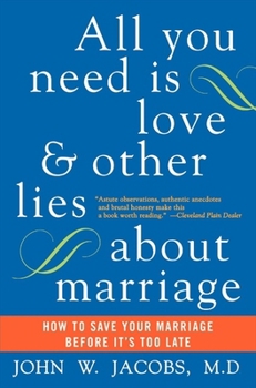 All You Need Is Love and Other Lies About Marriage: How to Save Your Marriage Before It's Too Late