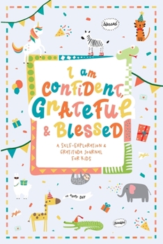 Paperback I am Confident, Grateful & Blessed - A Self-Exploration & Gratitude Journal for Kids: A Journal Notebook to Teach Children to Self-Explore, Practice G Book