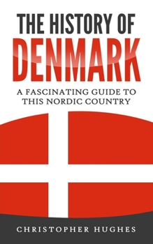 Paperback The History of Denmark: A Fascinating Guide to this Nordic Country Book