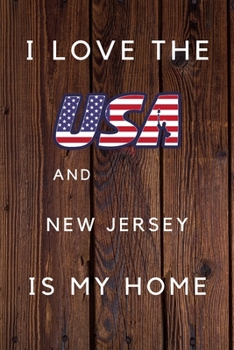 I Love The USA And New Jersey Is My Home: My Favorite State New Jersey Birthday Gift Journal / United States Notebook / Diary Quote (6 x 9 - 110 Blank Lined Pages)