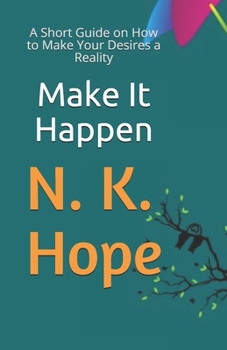 Paperback Make It Happen: A Short Guide on How to Make Your Desires a Reality Book