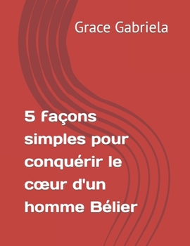 Paperback 5 façons simples pour conquérir le coeur d'un homme Bélier [French] Book