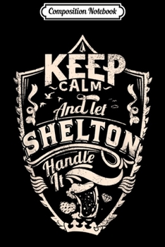 Composition Notebook: keep calm and let Shelton handle it surname Shelton name  Journal/Notebook Blank Lined Ruled 6x9 100 Pages