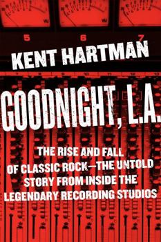 Hardcover Goodnight, L.A.: The Rise and Fall of Classic Rock -- The Untold Story from Inside the Legendary Recording Studios Book