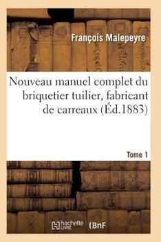 Paperback Nouveau Manuel Complet Du Briquetier Tuilier, Fabricant de Carreaux Tome 1 [French] Book