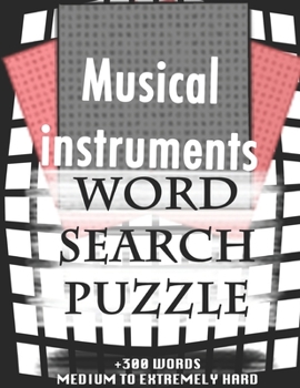 Musical instruments WORD SEARCH PUZZLE +300 WORDS Medium To Extremely Hard: AND MANY MORE OTHER TOPICS, With Solutions, 8x11' 80 Pages, All Ages : ... Word Search Puzzles, Seniors And Adults.