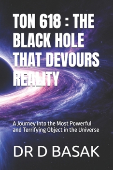 TON 618 : THE BLACK HOLE THAT DEVOURS REALITY: A Journey Into the Most Powerful and Terrifying Object in the Universe