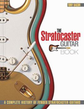 Paperback The Stratocaster Guitar Book: A Complete History of Fender Stratocaster Guitars Book