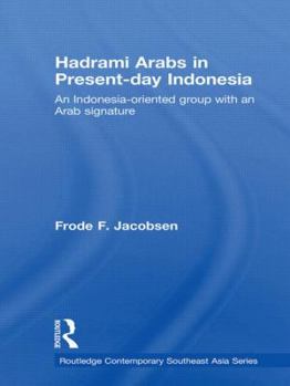 Hadrami Arabs in Present-Day Indonesia: An Indonesia-Oriented Group with an Arab Signature - Book  of the Routledge Contemporary Southeast Asia Series