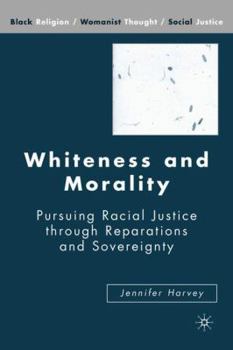 Hardcover Whiteness and Morality: Pursuing Racial Justice Through Reparations and Sovereignty Book