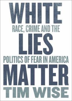 Paperback White Lies Matter: Race, Crime and the Politics of Fear Book