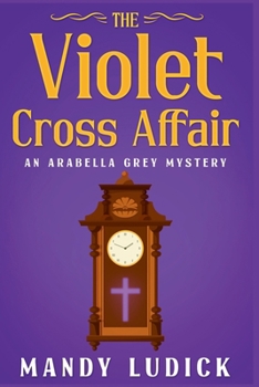 The Violet Cross Affair: An Arabella Grey Mystery (Arabella Grey Mysteries)