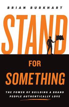 Paperback Stand for Something: The Power of Building a Brand People Authentically Love Book