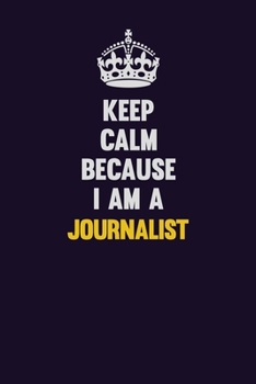 Keep Calm Because I Am A Journalist: Motivational and inspirational career blank lined gift notebook with matte finish