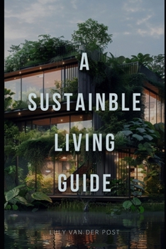 Paperback A Sustainable Living Guide: The Ultimate Non-Fiction Guide to Eco-Friendly Practices and Green Living Book