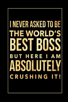 I never asked to be the World's Best Boss: Funny Boss Gifts | Alternative to a Card | Gag Gift for Co-Worker Blank Lined Journal
